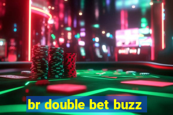 br double bet buzz